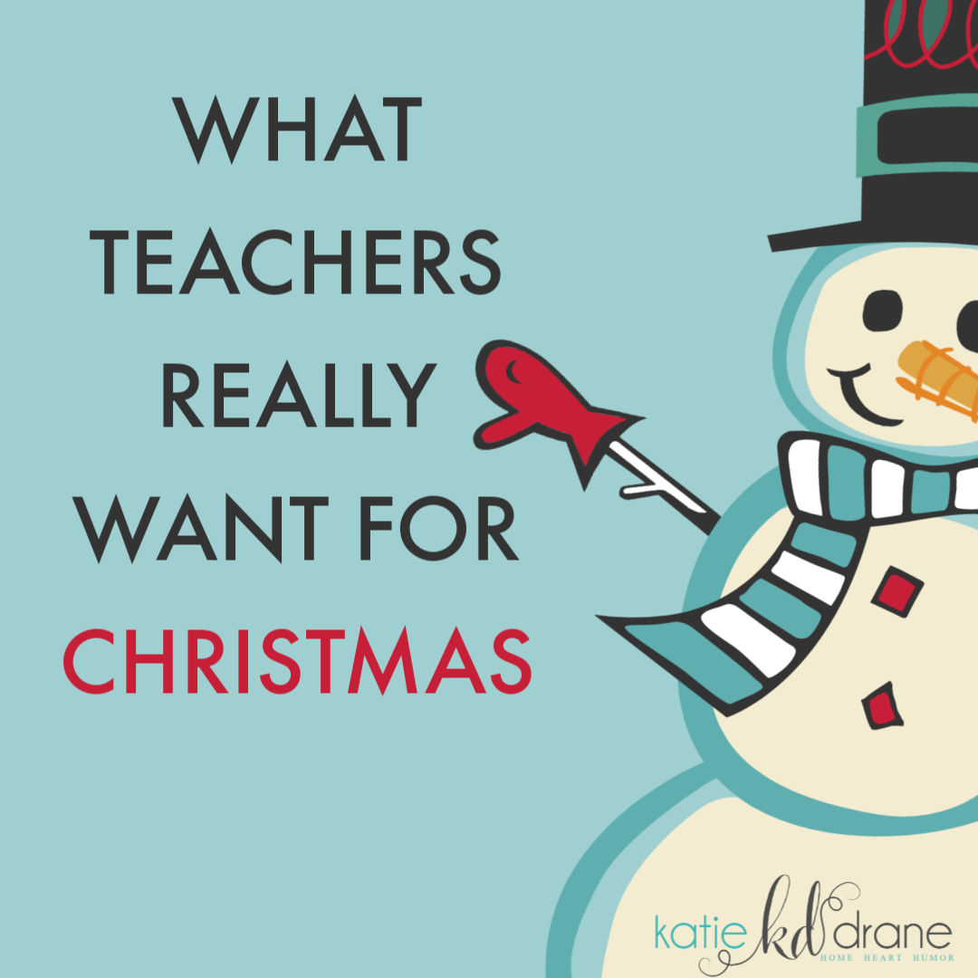 What Teachers Really Want for Christmas Katie Drane